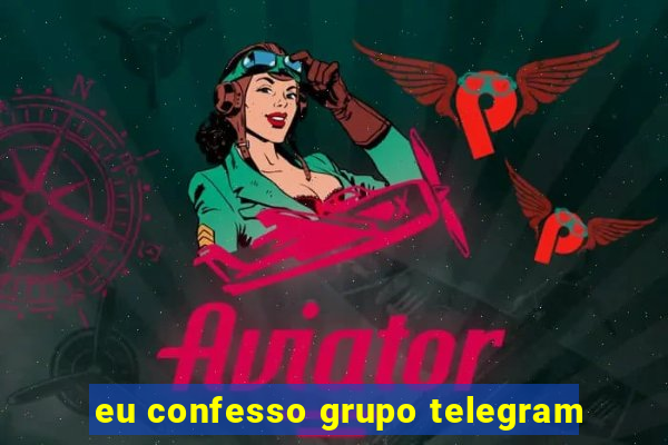 eu confesso grupo telegram